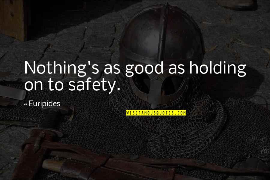 Holding On For Nothing Quotes By Euripides: Nothing's as good as holding on to safety.
