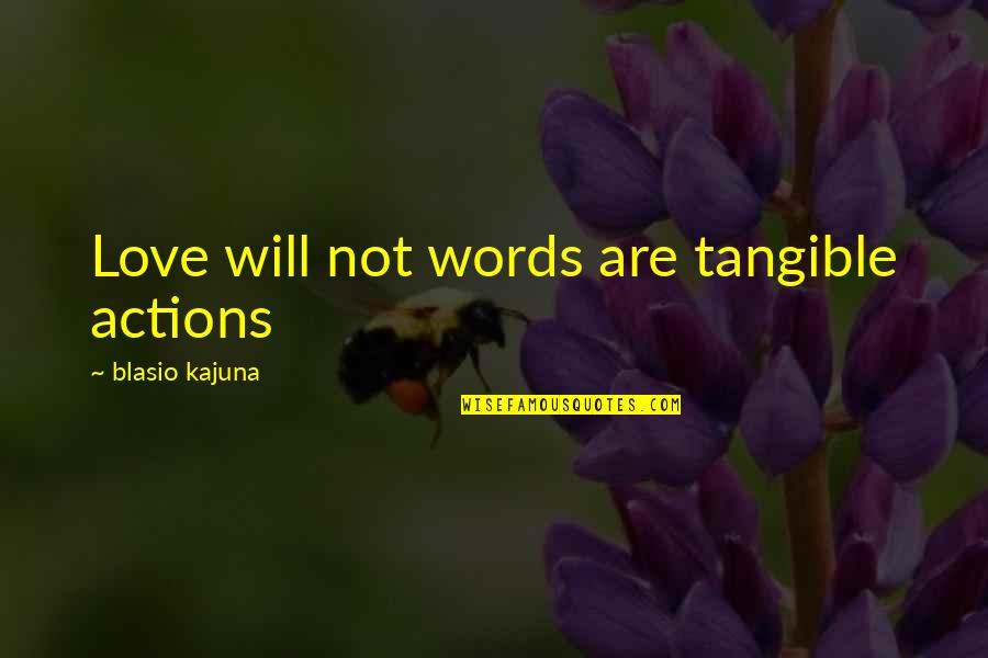 Holding On For The One You Love Quotes By Blasio Kajuna: Love will not words are tangible actions Holding On For The One You Love Quotes By Blasio Kajuna: Love will not words are tangible actions