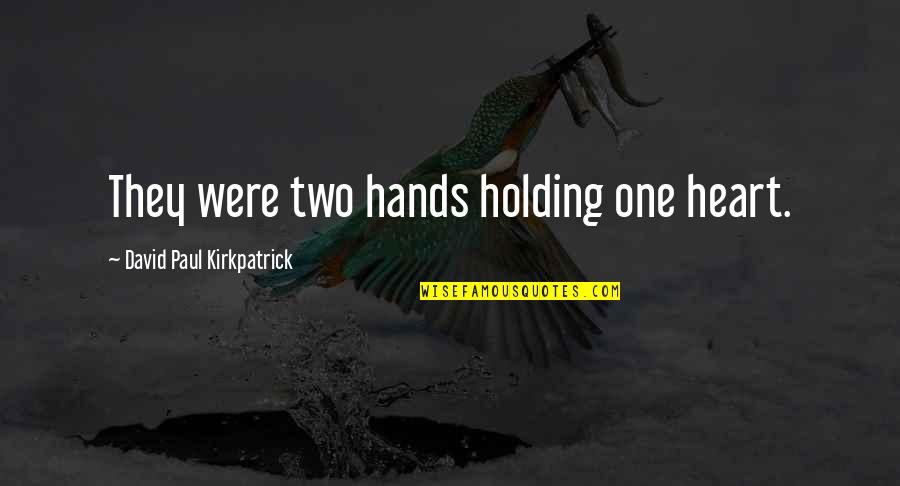 Holding On For The One You Love Quotes By David Paul Kirkpatrick: They were two hands holding one heart. Holding On For The One You Love Quotes By David Paul Kirkpatrick: They were two hands holding one heart.