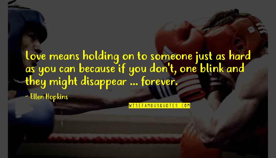Holding On For The One You Love Quotes By Ellen Hopkins: Love means holding on to someone just as Holding On For The One You Love Quotes By Ellen Hopkins: Love means holding on to someone just as