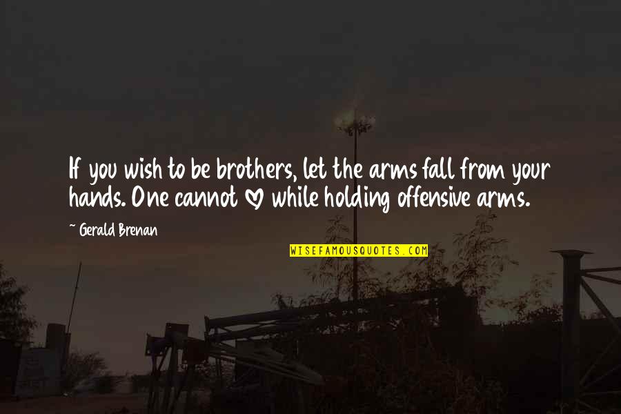 Holding On For The One You Love Quotes By Gerald Brenan: If you wish to be brothers, let the Holding On For The One You Love Quotes By Gerald Brenan: If you wish to be brothers, let the