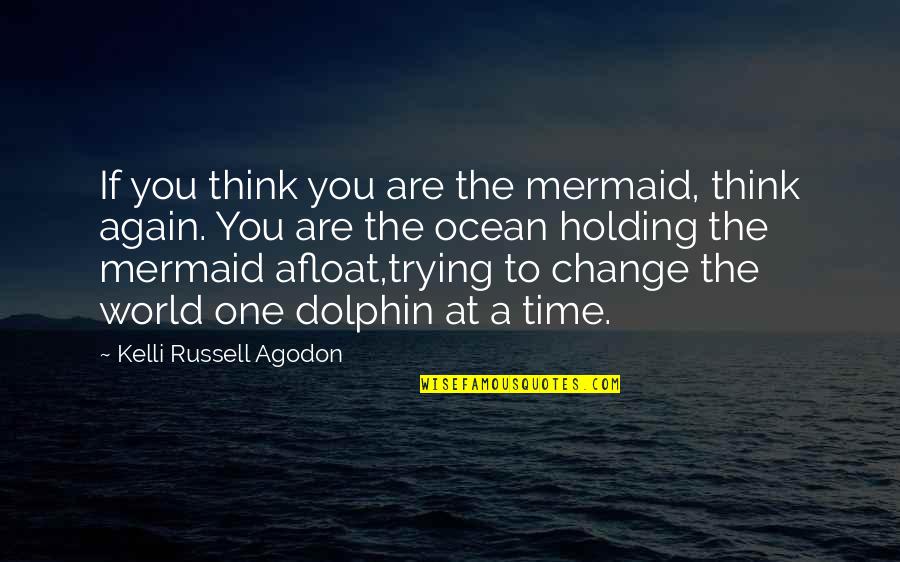 Holding On For The One You Love Quotes By Kelli Russell Agodon: If you think you are the mermaid, think Holding On For The One You Love Quotes By Kelli Russell Agodon: If you think you are the mermaid, think