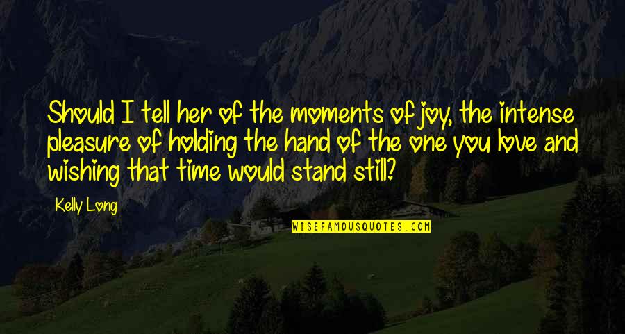 Holding On For The One You Love Quotes By Kelly Long: Should I tell her of the moments of Holding On For The One You Love Quotes By Kelly Long: Should I tell her of the moments of