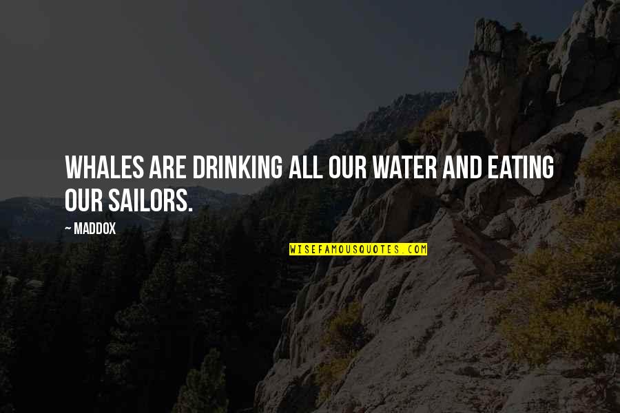 Holding On For The One You Love Quotes By Maddox: Whales are drinking all our water and eating