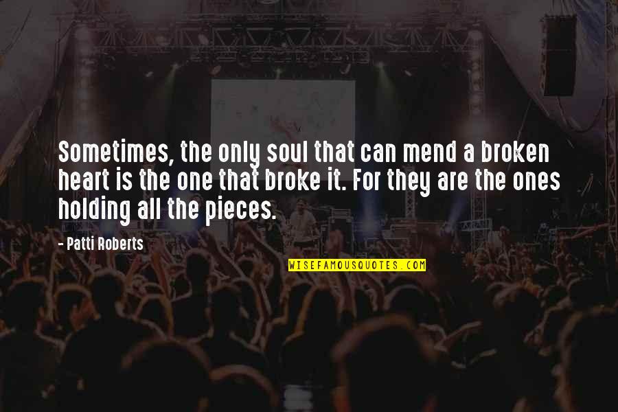 Holding On For The One You Love Quotes By Patti Roberts: Sometimes, the only soul that can mend a Holding On For The One You Love Quotes By Patti Roberts: Sometimes, the only soul that can mend a