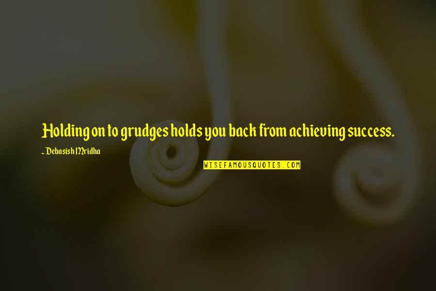 Holding On Grudges Quotes By Debasish Mridha: Holding on to grudges holds you back from