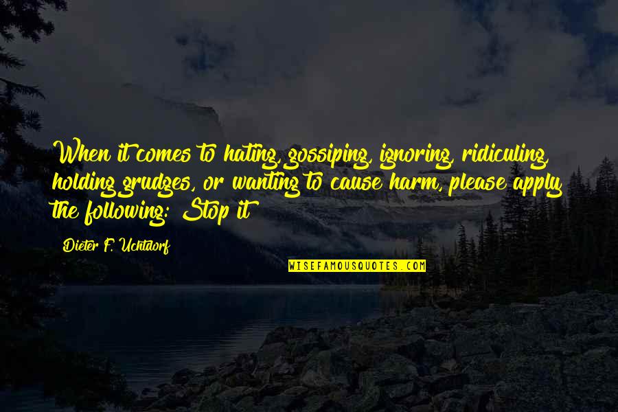 Holding On Grudges Quotes By Dieter F. Uchtdorf: When it comes to hating, gossiping, ignoring, ridiculing,