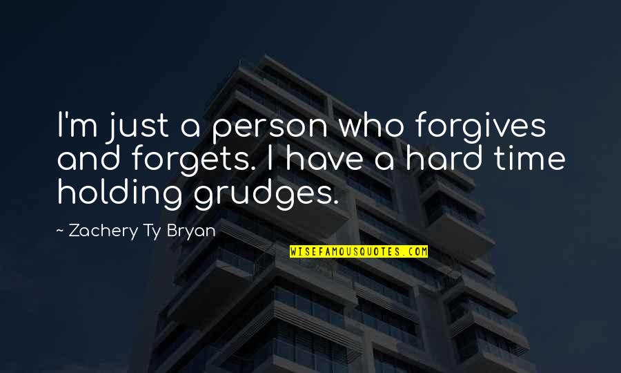 Holding On Grudges Quotes By Zachery Ty Bryan: I'm just a person who forgives and forgets.