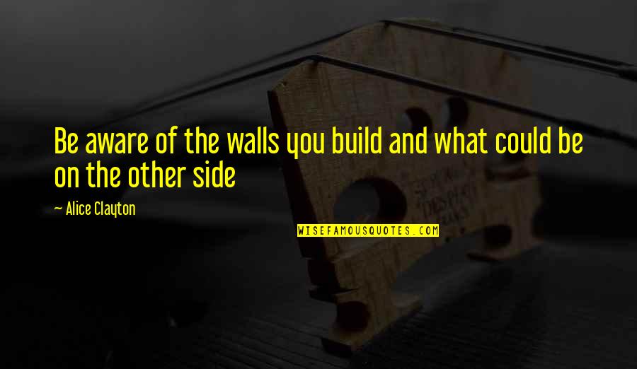 Holding On Loosely Quotes By Alice Clayton: Be aware of the walls you build and