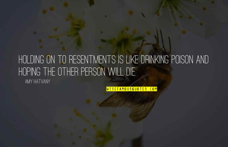 Holding On Quotes By Amy Hatvany: Holding on to resentments is like drinking poison