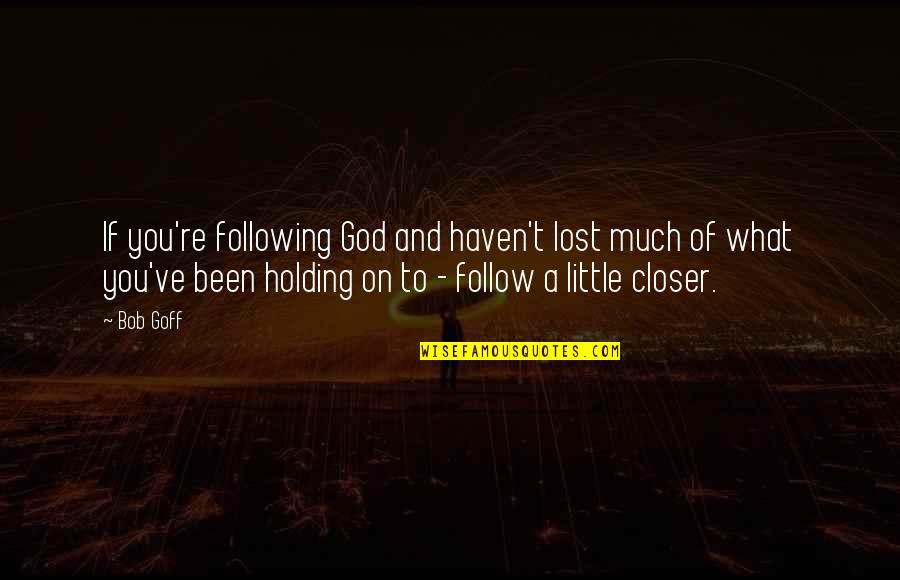 Holding On Quotes By Bob Goff: If you're following God and haven't lost much