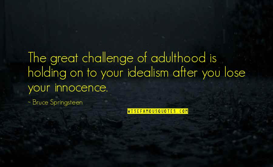 Holding On Quotes By Bruce Springsteen: The great challenge of adulthood is holding on