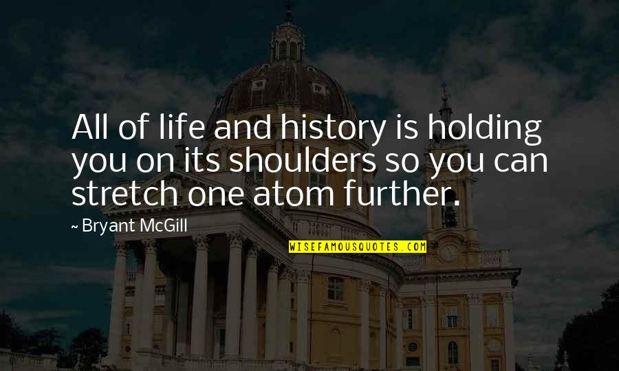 Holding On Quotes By Bryant McGill: All of life and history is holding you