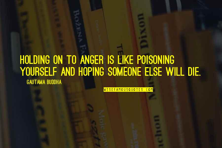 Holding On Quotes By Gautama Buddha: Holding on to anger is like poisoning yourself
