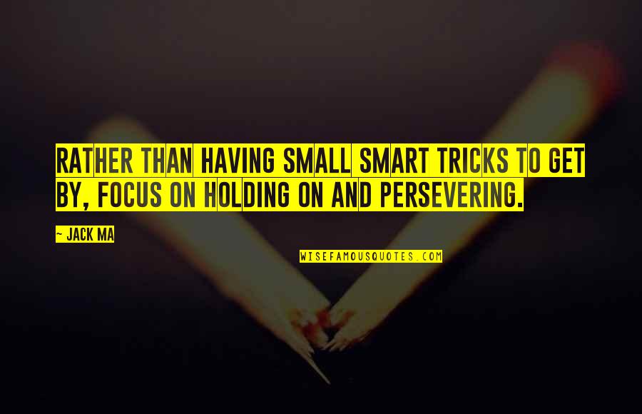 Holding On Quotes By Jack Ma: Rather than having small smart tricks to get