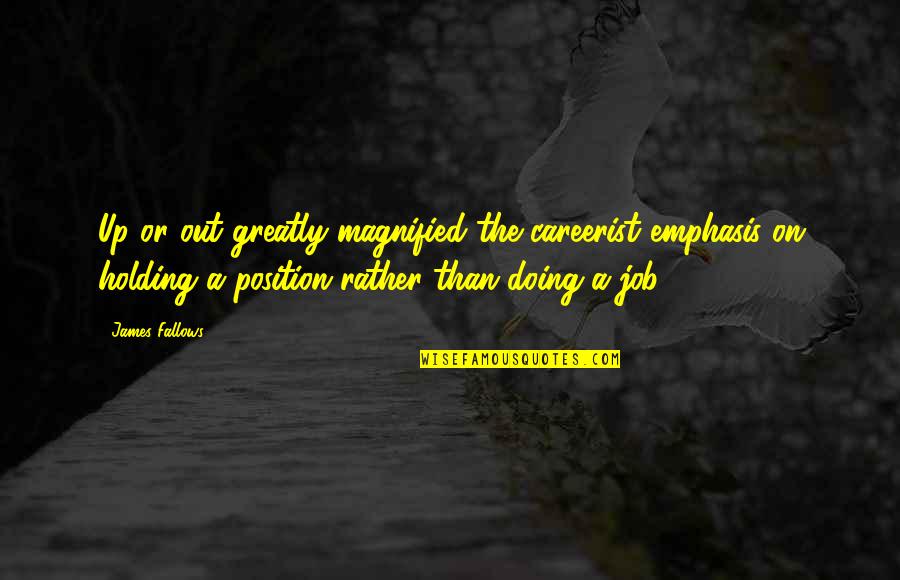 Holding On Quotes By James Fallows: Up or out greatly magnified the careerist emphasis Holding On Quotes By James Fallows: Up or out greatly magnified the careerist emphasis