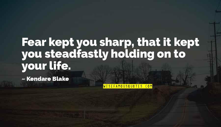Holding On Quotes By Kendare Blake: Fear kept you sharp, that it kept you