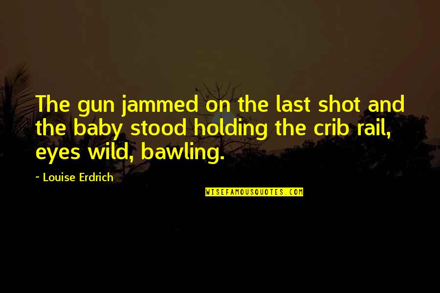 Holding On Quotes By Louise Erdrich: The gun jammed on the last shot and