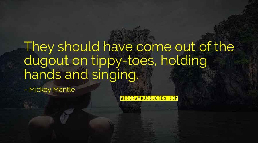 Holding On Quotes By Mickey Mantle: They should have come out of the dugout
