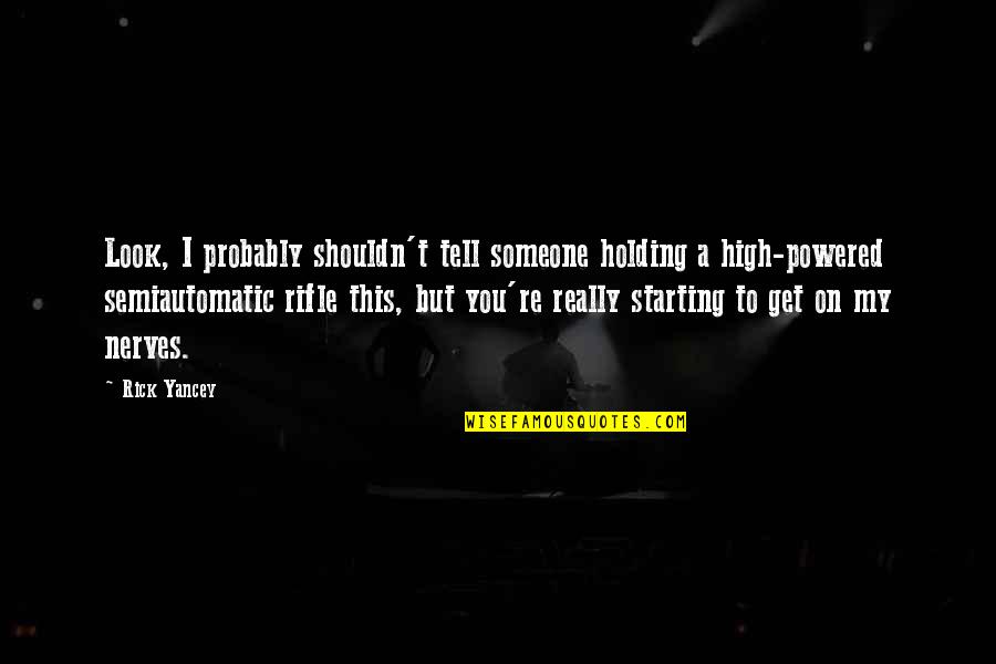 Holding On Quotes By Rick Yancey: Look, I probably shouldn't tell someone holding a Holding On Quotes By Rick Yancey: Look, I probably shouldn't tell someone holding a