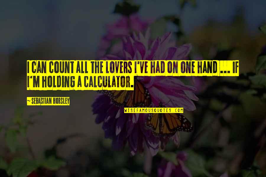 Holding On Quotes By Sebastian Horsley: I can count all the lovers I've had Holding On Quotes By Sebastian Horsley: I can count all the lovers I've had