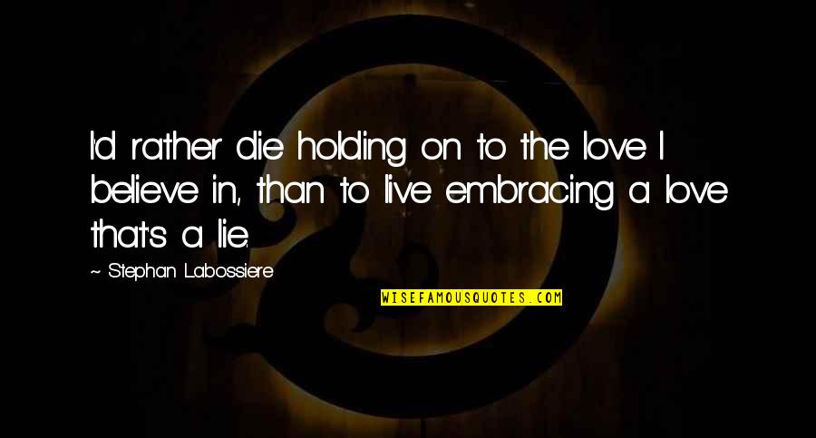 Holding On Quotes By Stephan Labossiere: I'd rather die holding on to the love