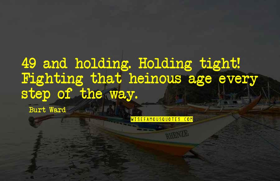 Holding On Tight Quotes By Burt Ward: 49 and holding. Holding tight! Fighting that heinous