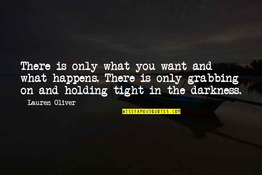 Holding On Tight Quotes By Lauren Oliver: There is only what you want and what