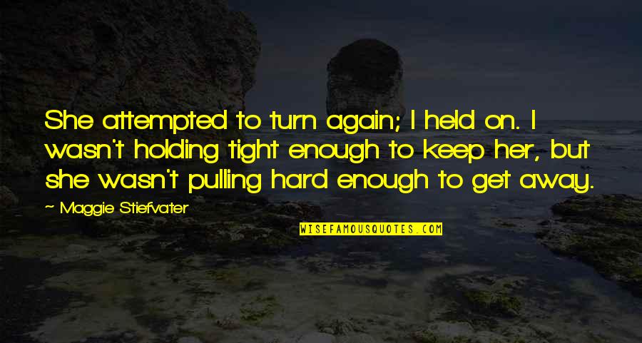 Holding On Tight Quotes By Maggie Stiefvater: She attempted to turn again; I held on.