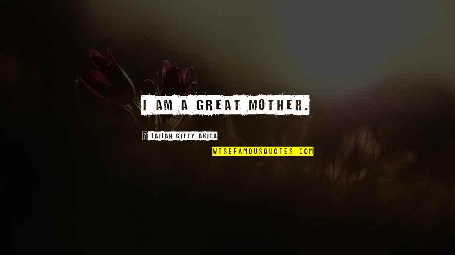 Holding On To Heaven Quotes By Lailah Gifty Akita: I am a great mother. Holding On To Heaven Quotes By Lailah Gifty Akita: I am a great mother.