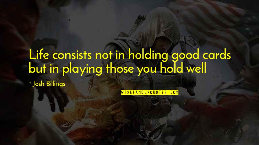 Holding On To Life Quotes By Josh Billings: Life consists not in holding good cards but