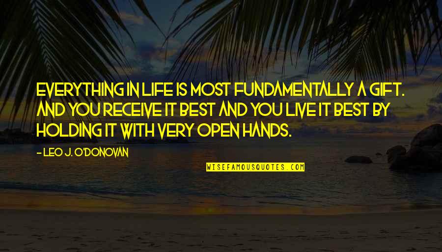 Holding On To Life Quotes By Leo J. O'Donovan: Everything in life is most fundamentally a gift.