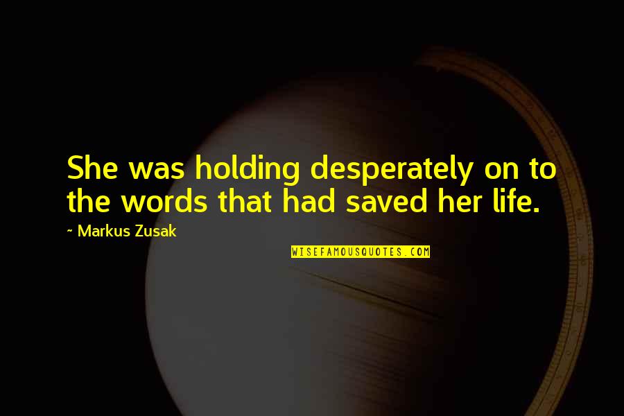Holding On To Life Quotes By Markus Zusak: She was holding desperately on to the words