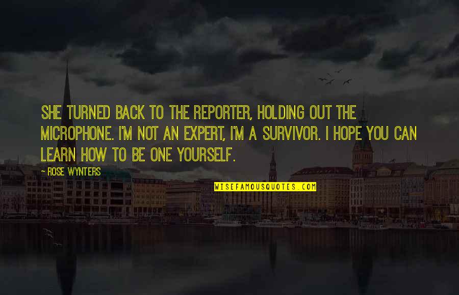 Holding On To Life Quotes By Rose Wynters: She turned back to the reporter, holding out