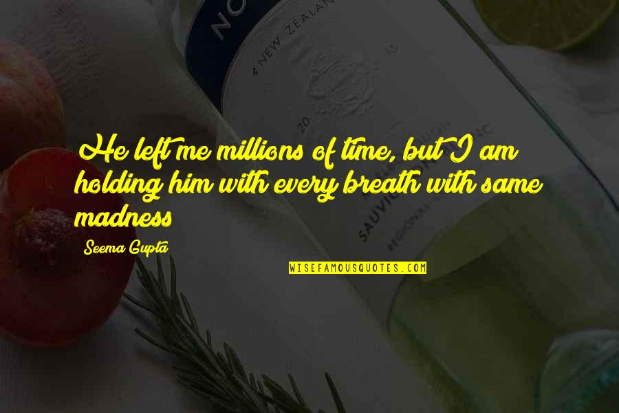 Holding On To Life Quotes By Seema Gupta: He left me millions of time, but I
