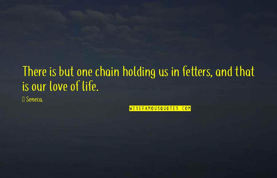 Holding On To Life Quotes By Seneca.: There is but one chain holding us in