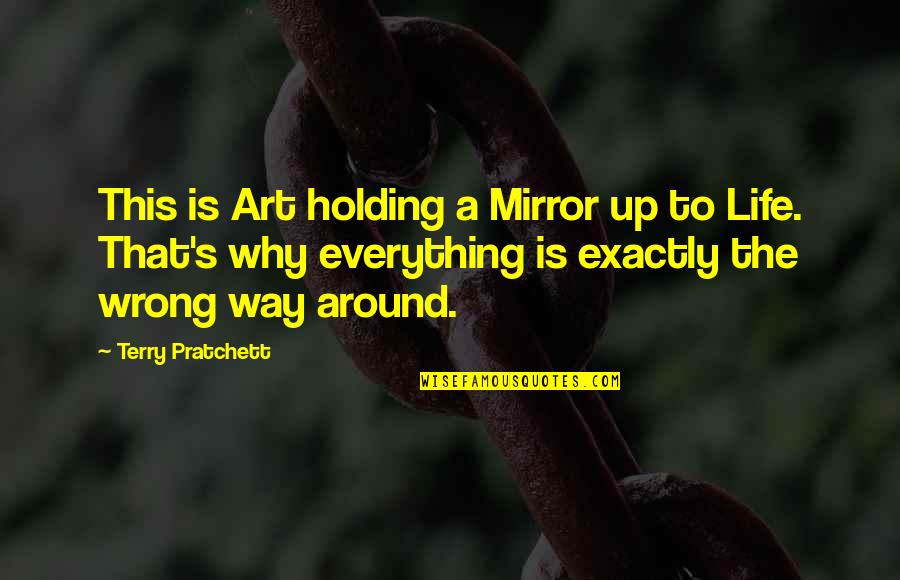 Holding On To Life Quotes By Terry Pratchett: This is Art holding a Mirror up to