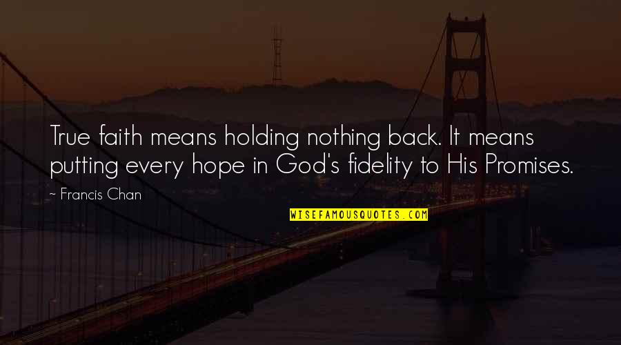 Holding On To My Faith Quotes By Francis Chan: True faith means holding nothing back. It means