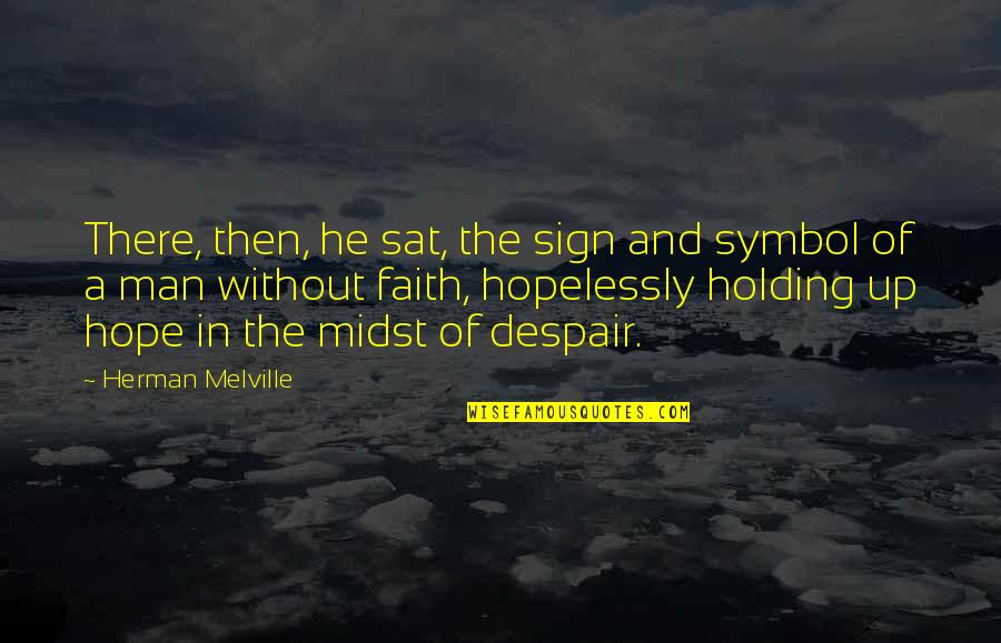 Holding On To My Faith Quotes By Herman Melville: There, then, he sat, the sign and symbol