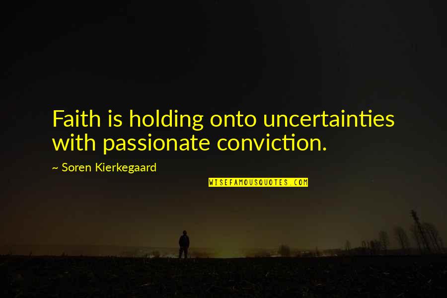 Holding On To My Faith Quotes By Soren Kierkegaard: Faith is holding onto uncertainties with passionate conviction.