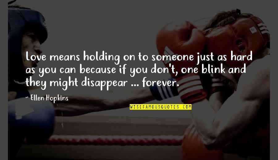 Holding On To The One You Love Quotes By Ellen Hopkins: Love means holding on to someone just as