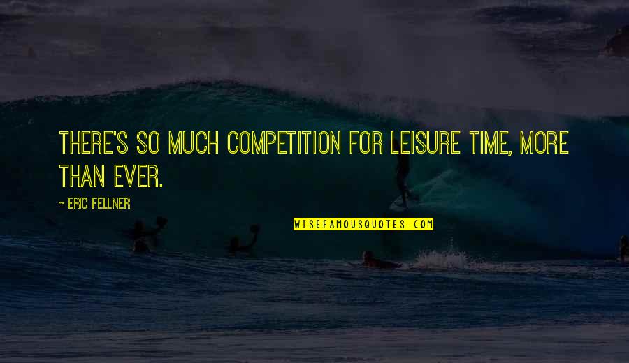 Holding On To True Love Quotes By Eric Fellner: There's so much competition for leisure time, more
