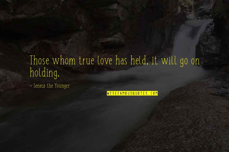 Holding On To True Love Quotes By Seneca The Younger: Those whom true love has held, it will