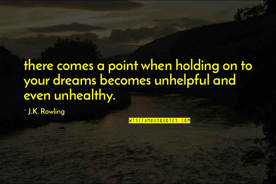 Holding On To Your Dreams Quotes By J.K. Rowling: there comes a point when holding on to