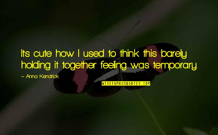 Holding On Together Quotes By Anna Kendrick: It's cute how I used to think this