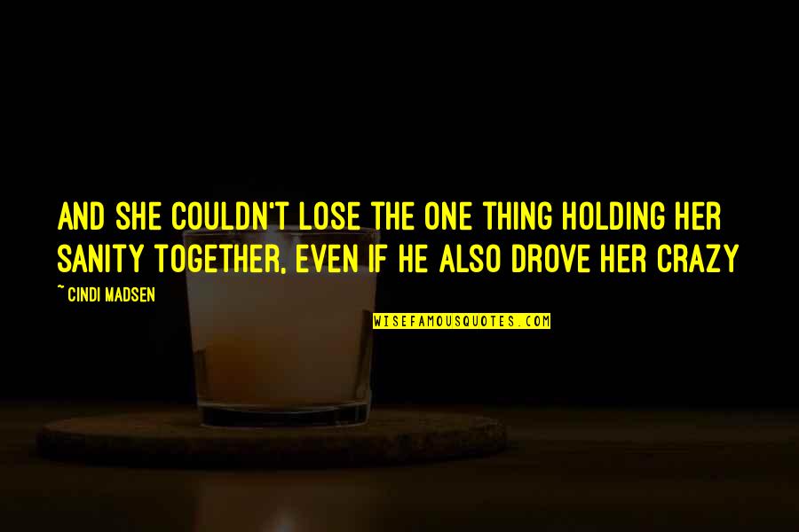 Holding On Together Quotes By Cindi Madsen: And she couldn't lose the one thing holding Holding On Together Quotes By Cindi Madsen: And she couldn't lose the one thing holding