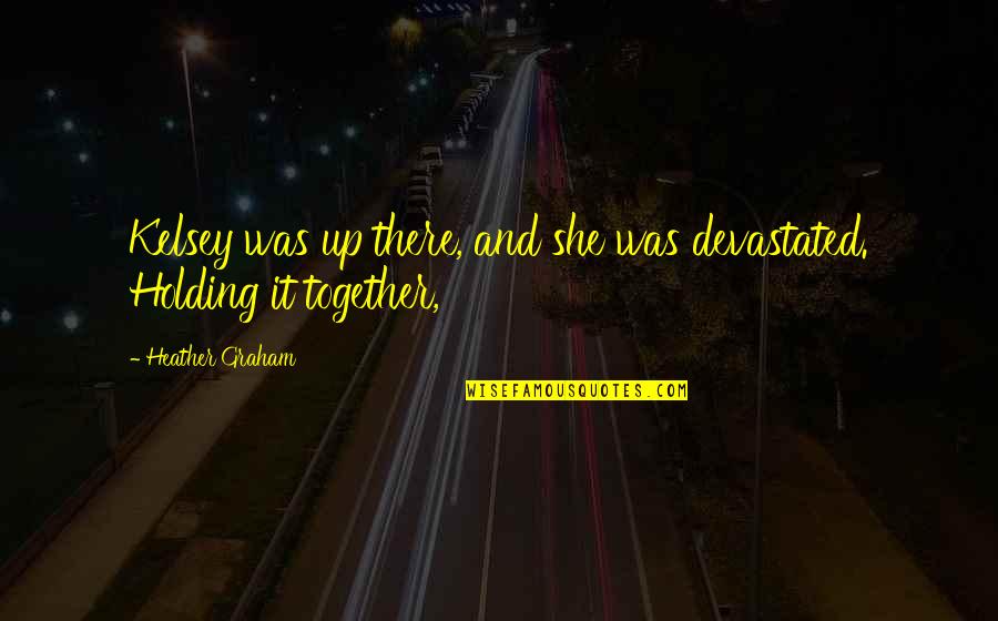 Holding On Together Quotes By Heather Graham: Kelsey was up there, and she was devastated.