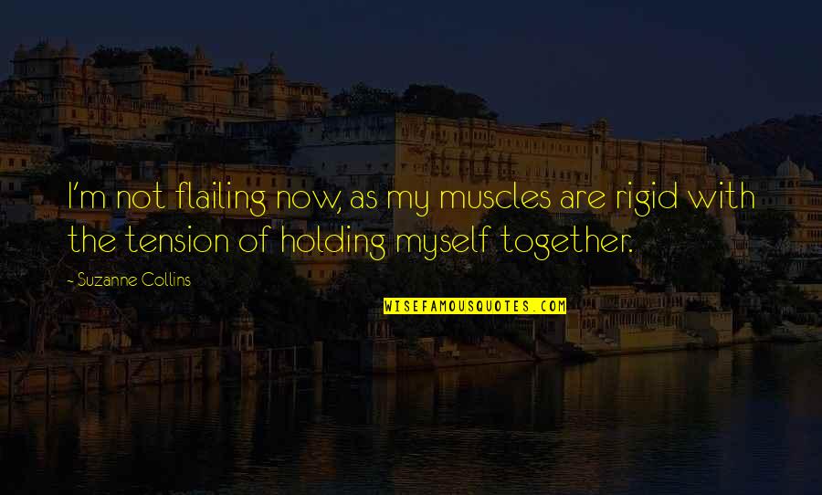 Holding On Together Quotes By Suzanne Collins: I'm not flailing now, as my muscles are Holding On Together Quotes By Suzanne Collins: I'm not flailing now, as my muscles are