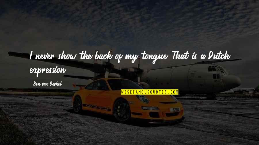 Holding Onto Anger Quotes By Ben Van Berkel: I never show the back of my tongue.