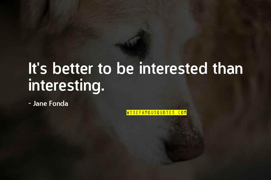 Holding Onto Anger Quotes By Jane Fonda: It's better to be interested than interesting.